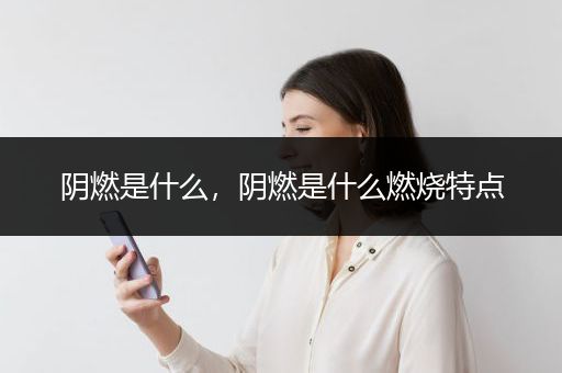阴燃是什么，阴燃是什么燃烧特点